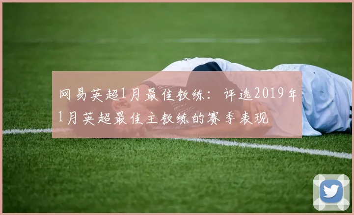 网易英超1月最佳教练：评选2019年1月英超最佳主教练的赛季表现