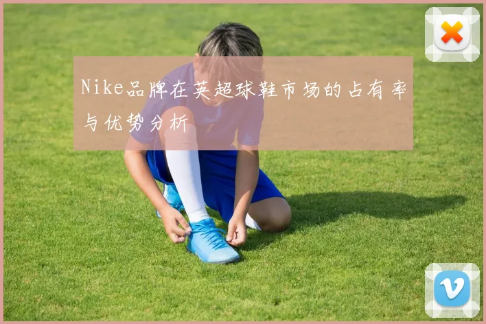 Nike品牌在英超球鞋市场的占有率与优势分析