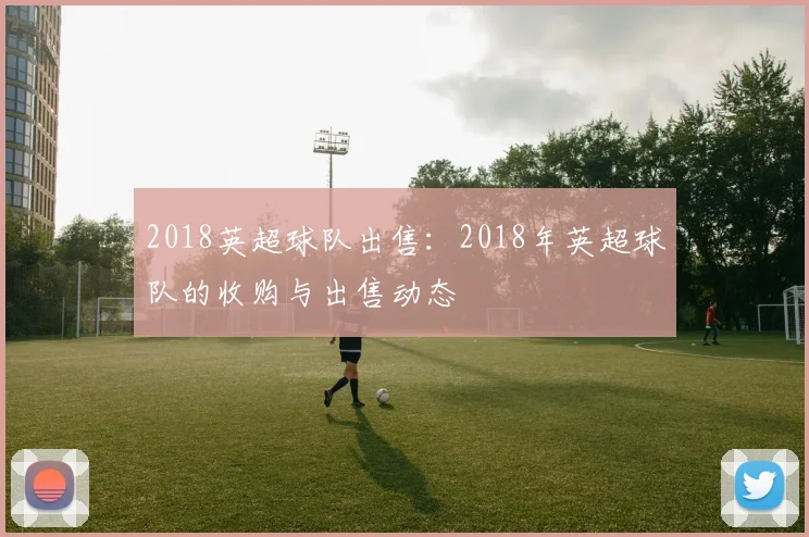 2018英超球队出售：2018年英超球队的收购与出售动态